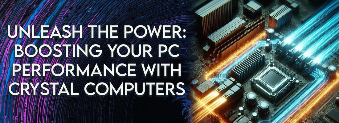 Unleash the Power: Boosting Your PC Performance with Crystal Computers - Crystal Computers Bilston & Wolverhampton